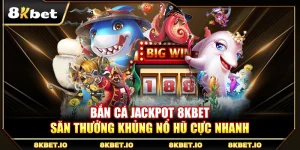Bắn Cá Jackpot 8KBET – Săn Thưởng Khủng Nổ Hũ Cực Nhanh