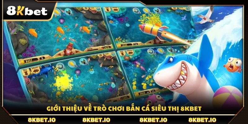 Khám phá trò bắn cá siêu thị tại 8KBET