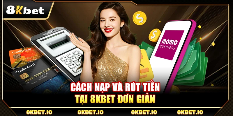 Cách nạp và rút tiền tại 8KBET đơn giản