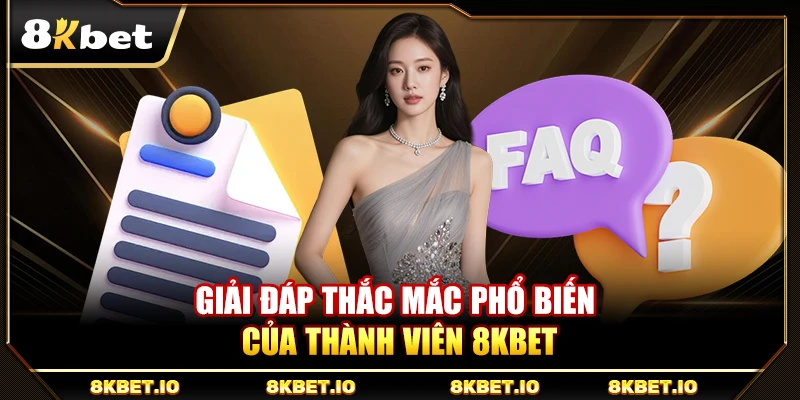 Giải đáp thắc mắc phổ biến của thành viên 8KBET
