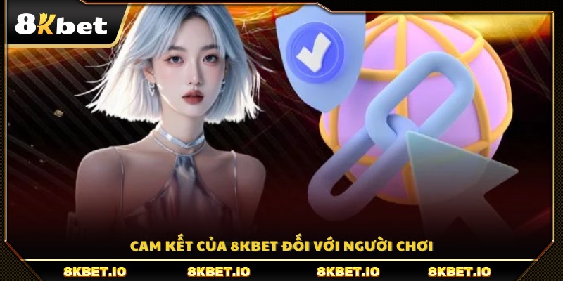 Những cam kết uy tín mà 8K BET dành cho người chơi