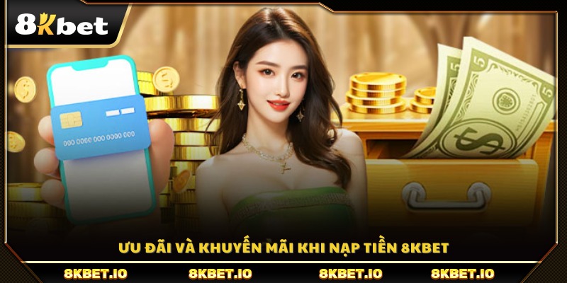 Tổng hợp các chương trình thưởng nạp tiền 8KBET