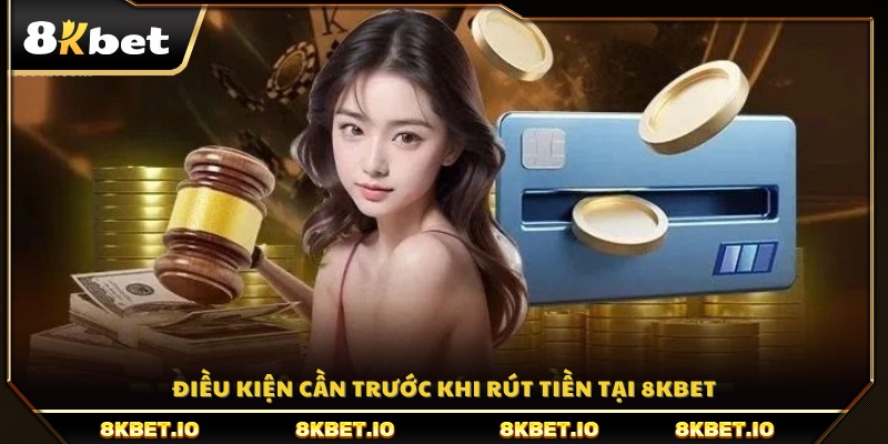 Yêu cầu cần đáp ứng trước khi thực hiện rút tiền 8KBET