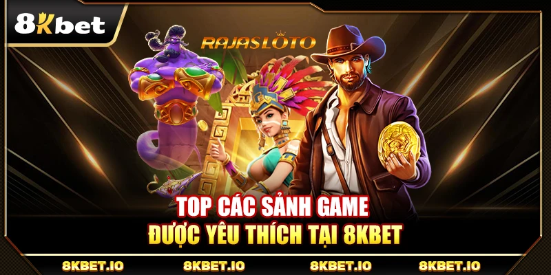 Top các sảnh game được yêu thích tại 8KBET
